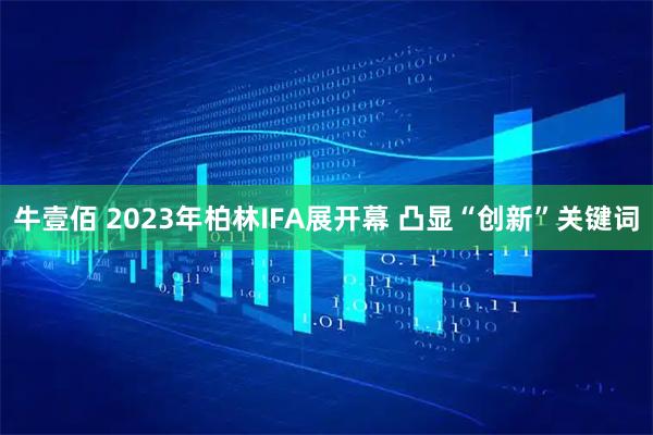 牛壹佰 2023年柏林IFA展开幕 凸显“创新”关键词